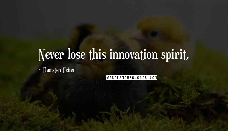 Thorsten Heins Quotes: Never lose this innovation spirit.