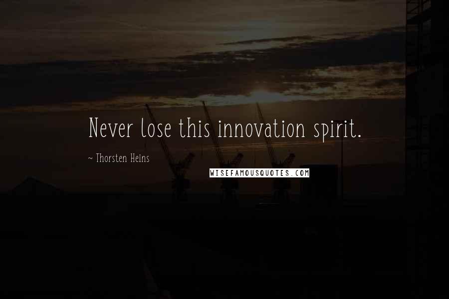 Thorsten Heins Quotes: Never lose this innovation spirit.