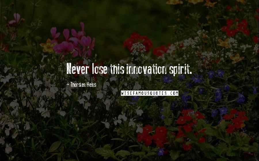 Thorsten Heins Quotes: Never lose this innovation spirit.