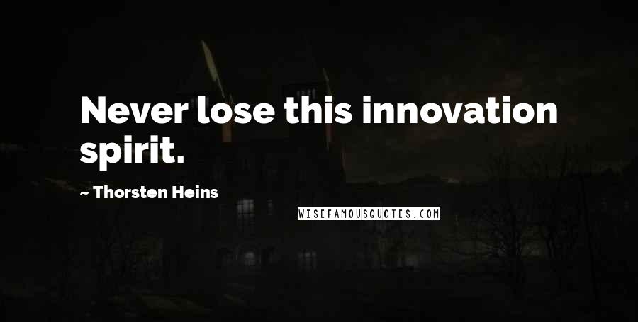 Thorsten Heins Quotes: Never lose this innovation spirit.