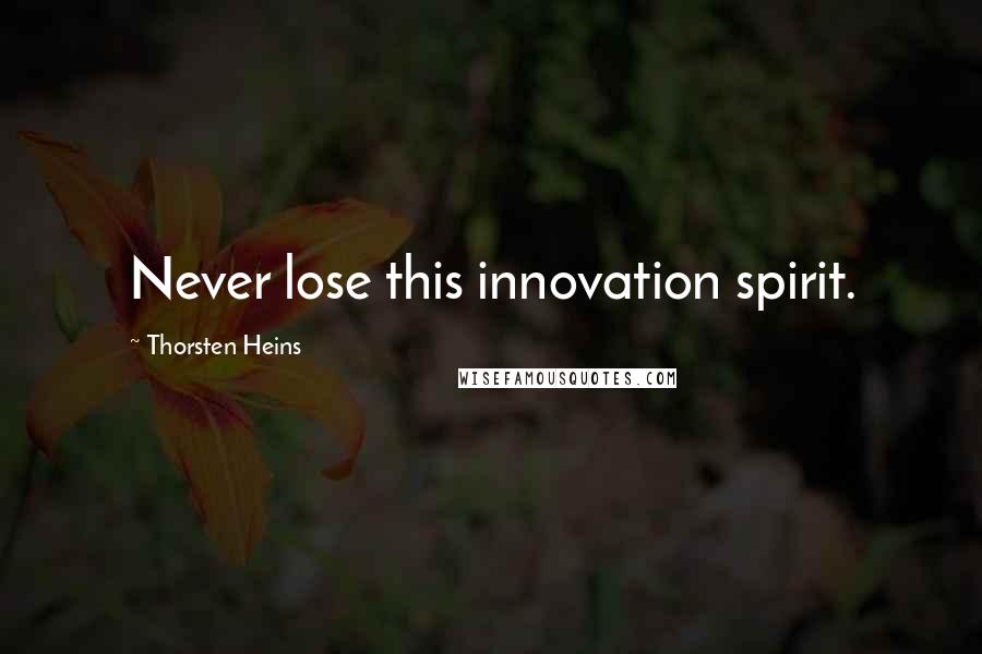 Thorsten Heins Quotes: Never lose this innovation spirit.