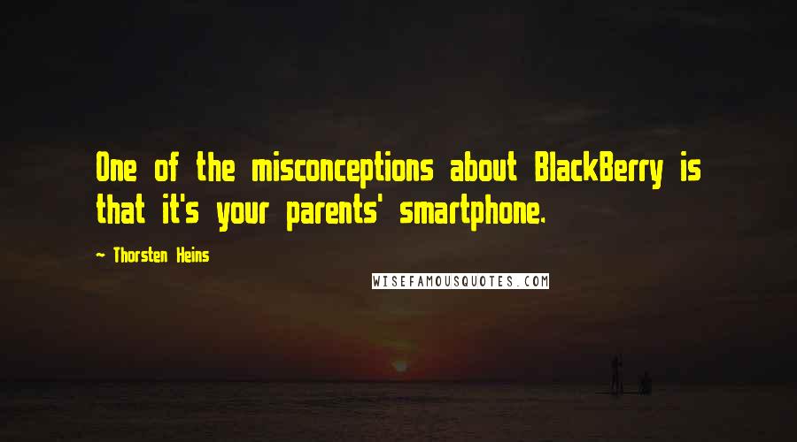 Thorsten Heins Quotes: One of the misconceptions about BlackBerry is that it's your parents' smartphone.