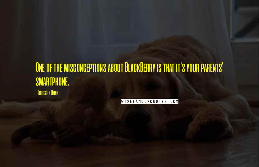 Thorsten Heins Quotes: One of the misconceptions about BlackBerry is that it's your parents' smartphone.