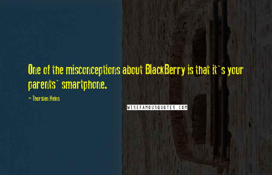 Thorsten Heins Quotes: One of the misconceptions about BlackBerry is that it's your parents' smartphone.