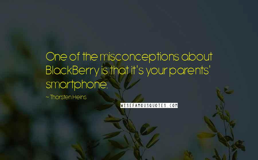 Thorsten Heins Quotes: One of the misconceptions about BlackBerry is that it's your parents' smartphone.