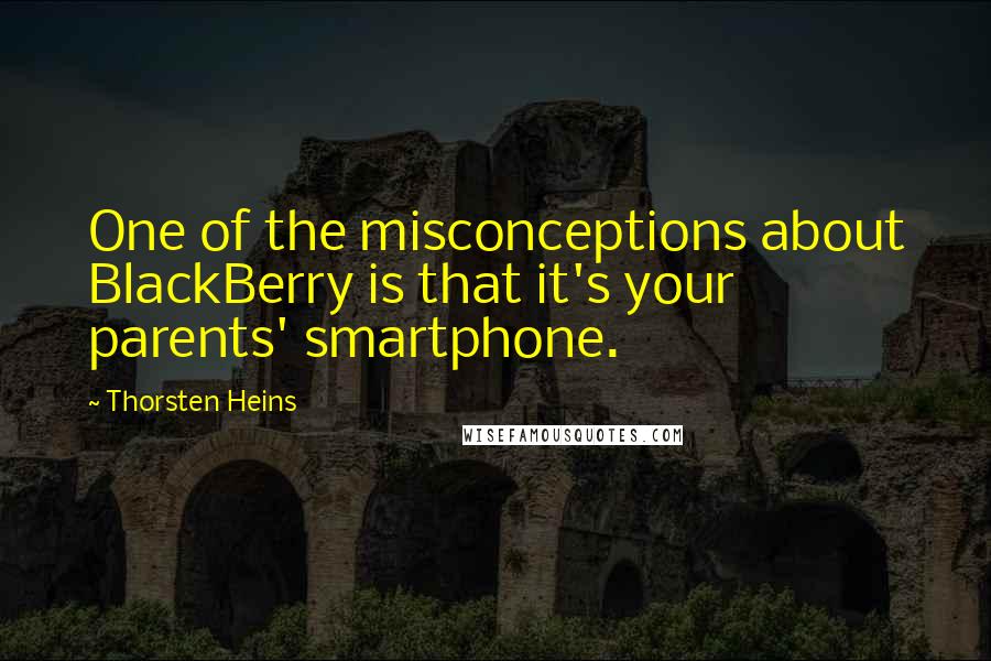 Thorsten Heins Quotes: One of the misconceptions about BlackBerry is that it's your parents' smartphone.