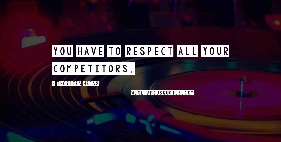 Thorsten Heins Quotes: You have to respect all your competitors.