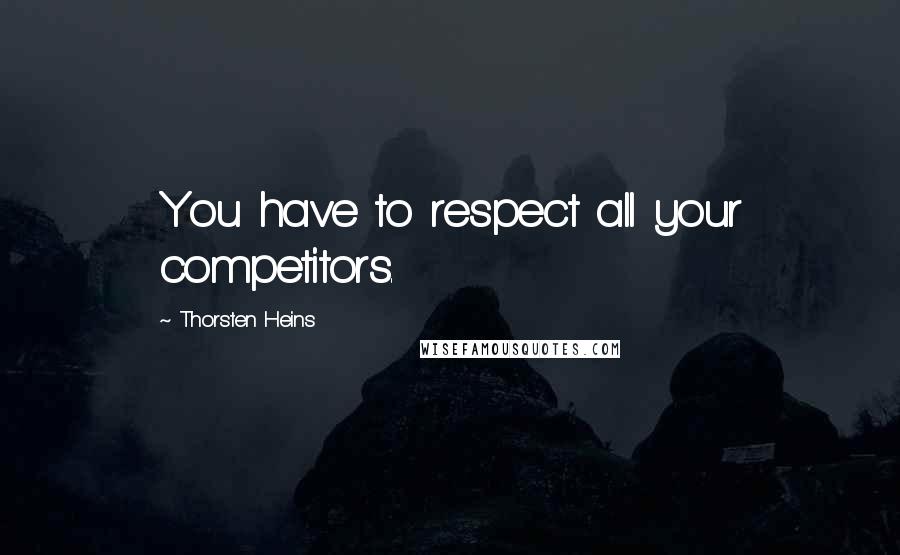 Thorsten Heins Quotes: You have to respect all your competitors.