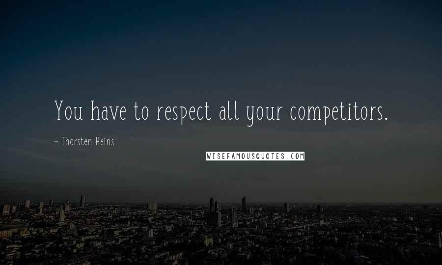 Thorsten Heins Quotes: You have to respect all your competitors.