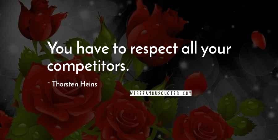 Thorsten Heins Quotes: You have to respect all your competitors.