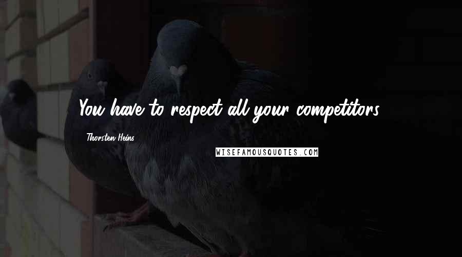 Thorsten Heins Quotes: You have to respect all your competitors.