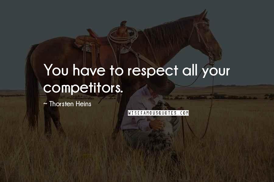 Thorsten Heins Quotes: You have to respect all your competitors.