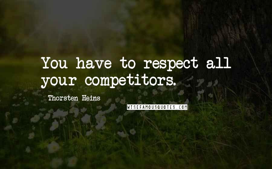 Thorsten Heins Quotes: You have to respect all your competitors.