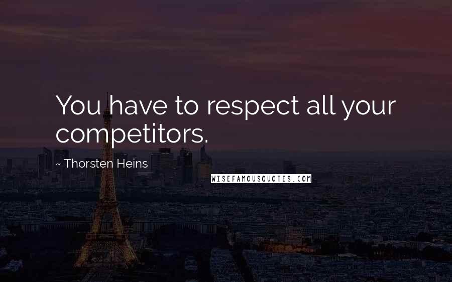 Thorsten Heins Quotes: You have to respect all your competitors.