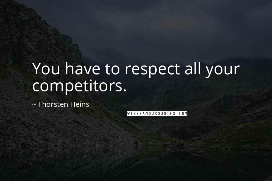 Thorsten Heins Quotes: You have to respect all your competitors.