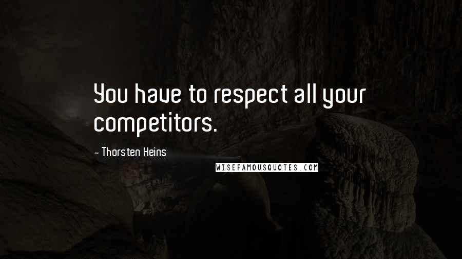 Thorsten Heins Quotes: You have to respect all your competitors.