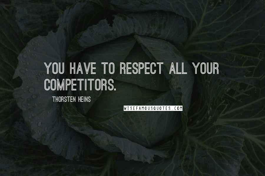 Thorsten Heins Quotes: You have to respect all your competitors.