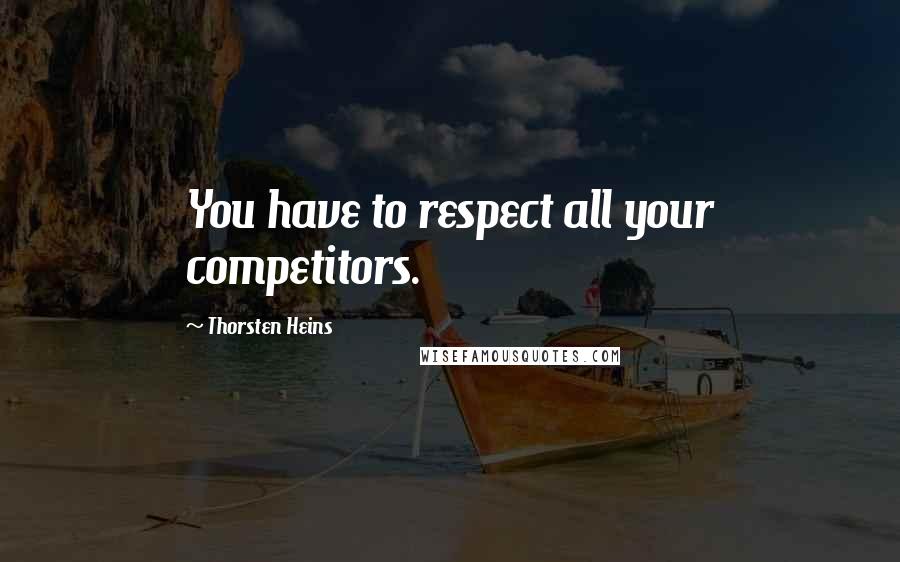 Thorsten Heins Quotes: You have to respect all your competitors.