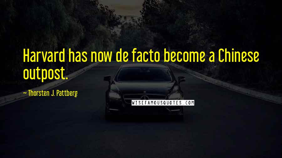 Thorsten J. Pattberg Quotes: Harvard has now de facto become a Chinese outpost.