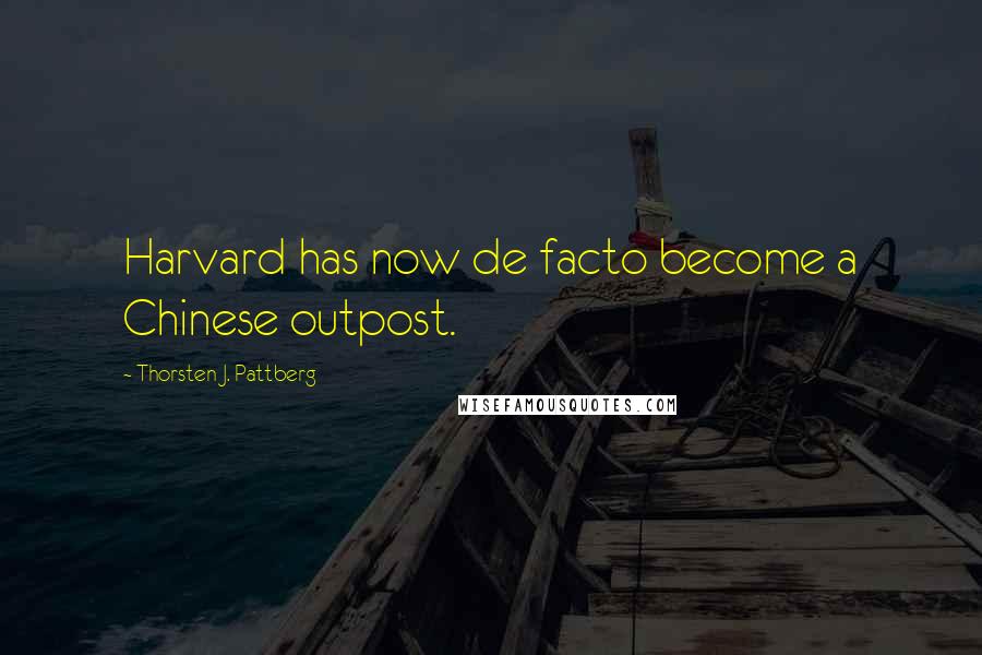 Thorsten J. Pattberg Quotes: Harvard has now de facto become a Chinese outpost.