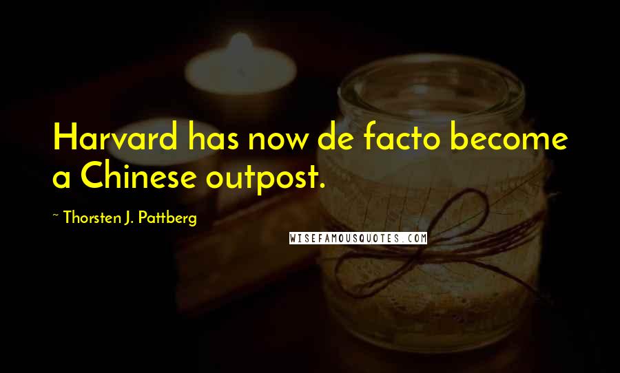 Thorsten J. Pattberg Quotes: Harvard has now de facto become a Chinese outpost.