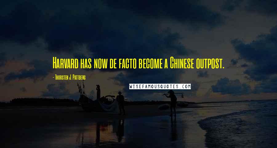 Thorsten J. Pattberg Quotes: Harvard has now de facto become a Chinese outpost.