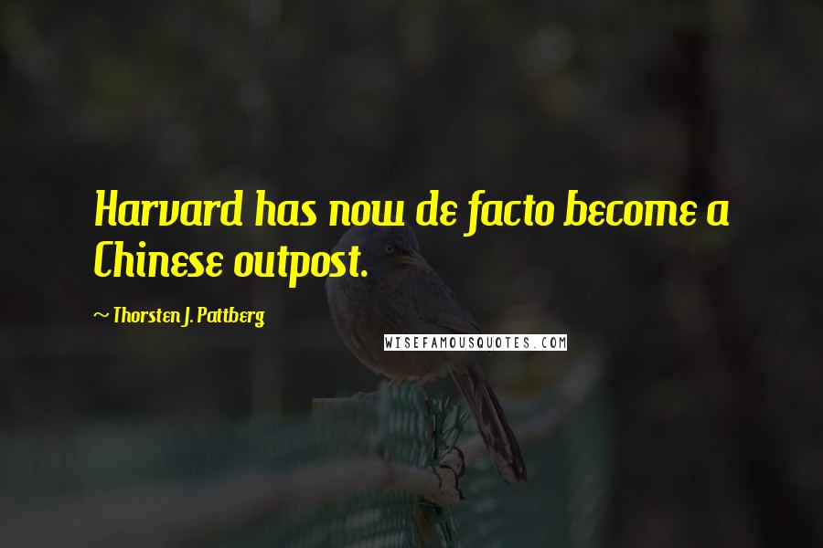 Thorsten J. Pattberg Quotes: Harvard has now de facto become a Chinese outpost.