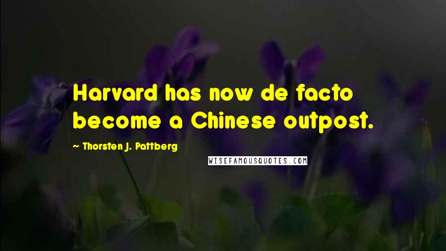 Thorsten J. Pattberg Quotes: Harvard has now de facto become a Chinese outpost.