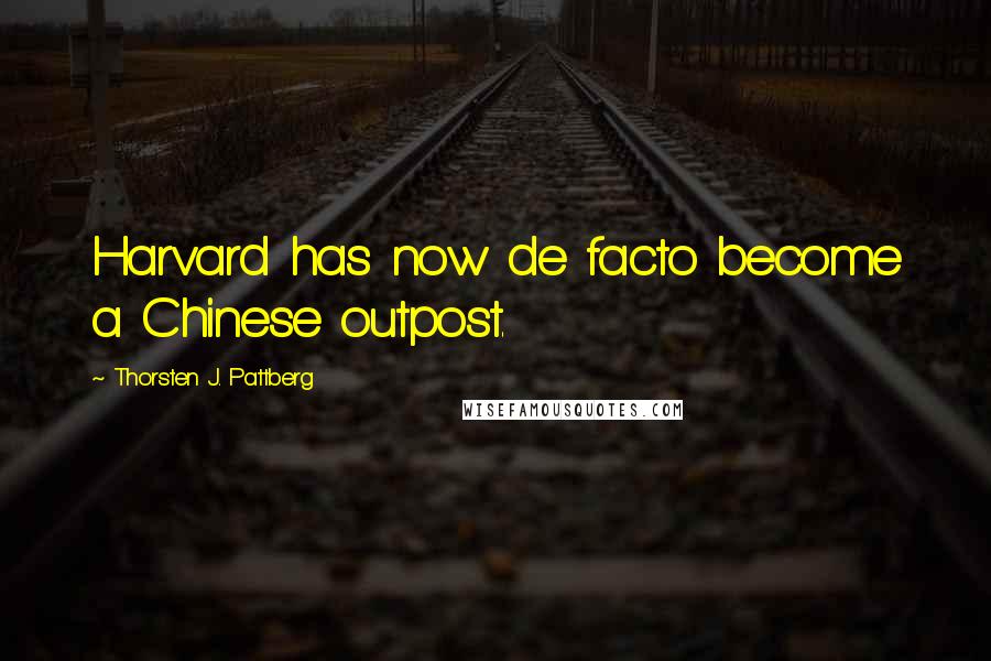 Thorsten J. Pattberg Quotes: Harvard has now de facto become a Chinese outpost.