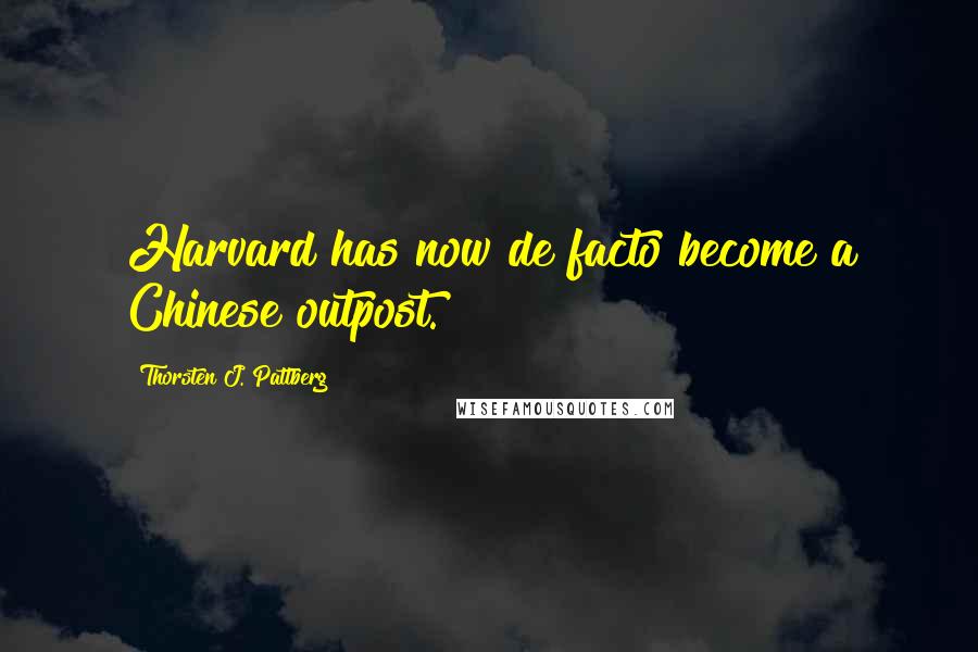 Thorsten J. Pattberg Quotes: Harvard has now de facto become a Chinese outpost.