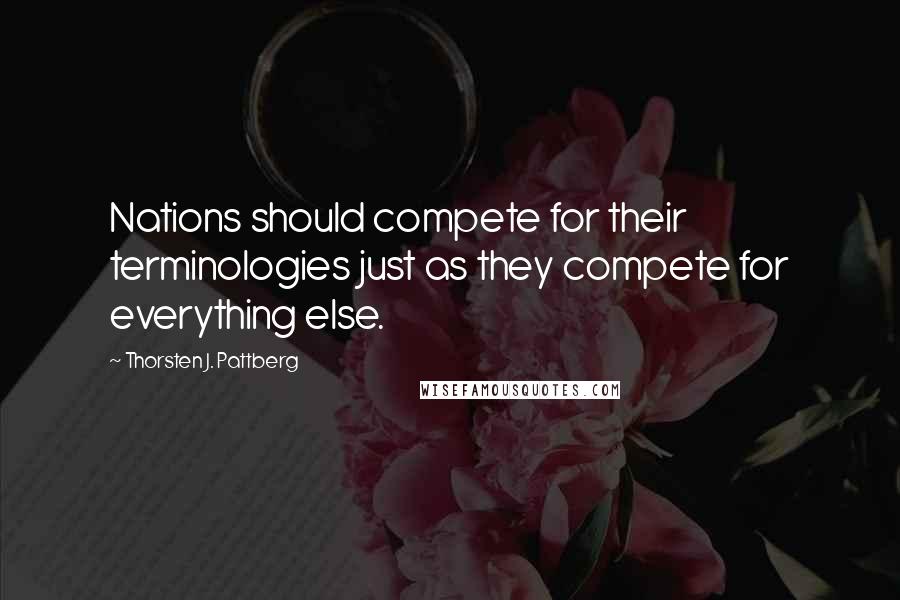 Thorsten J. Pattberg Quotes: Nations should compete for their terminologies just as they compete for everything else.