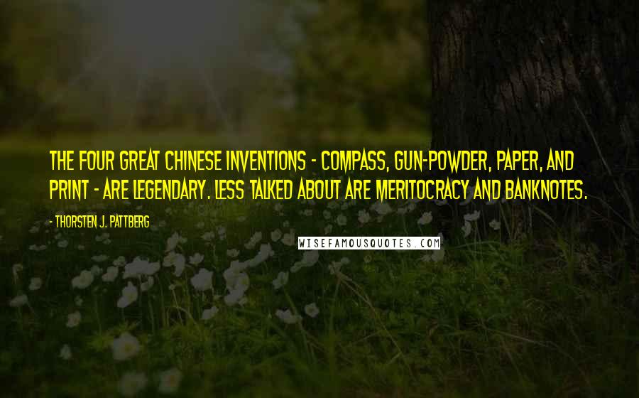 Thorsten J. Pattberg Quotes: The Four Great Chinese Inventions - compass, gun-powder, paper, and print - are legendary. Less talked about are meritocracy and banknotes.