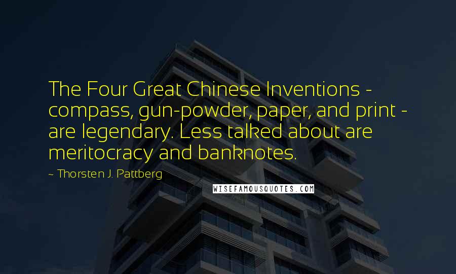 Thorsten J. Pattberg Quotes: The Four Great Chinese Inventions - compass, gun-powder, paper, and print - are legendary. Less talked about are meritocracy and banknotes.