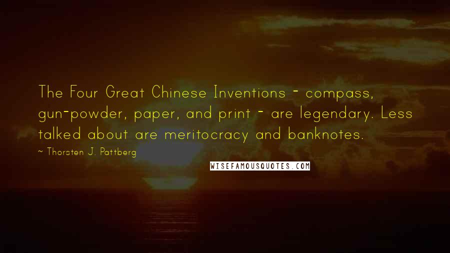 Thorsten J. Pattberg Quotes: The Four Great Chinese Inventions - compass, gun-powder, paper, and print - are legendary. Less talked about are meritocracy and banknotes.