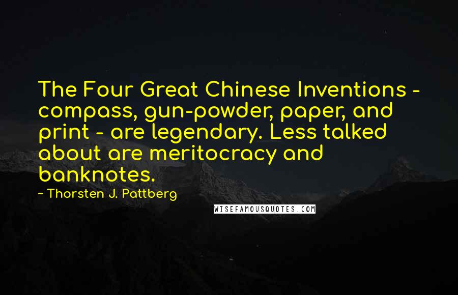 Thorsten J. Pattberg Quotes: The Four Great Chinese Inventions - compass, gun-powder, paper, and print - are legendary. Less talked about are meritocracy and banknotes.