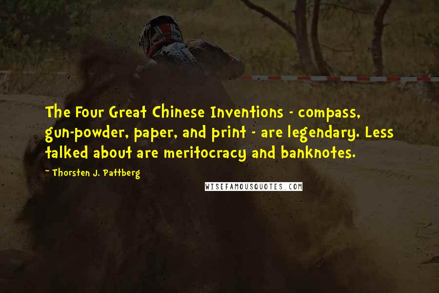 Thorsten J. Pattberg Quotes: The Four Great Chinese Inventions - compass, gun-powder, paper, and print - are legendary. Less talked about are meritocracy and banknotes.