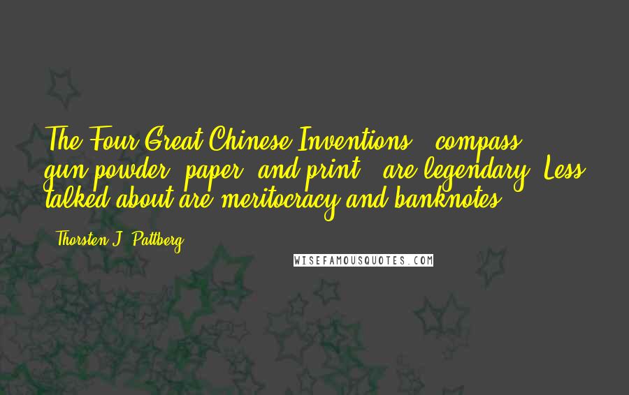 Thorsten J. Pattberg Quotes: The Four Great Chinese Inventions - compass, gun-powder, paper, and print - are legendary. Less talked about are meritocracy and banknotes.