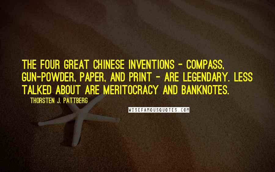 Thorsten J. Pattberg Quotes: The Four Great Chinese Inventions - compass, gun-powder, paper, and print - are legendary. Less talked about are meritocracy and banknotes.