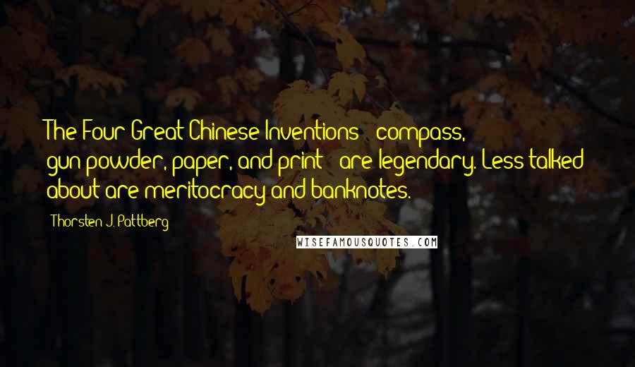 Thorsten J. Pattberg Quotes: The Four Great Chinese Inventions - compass, gun-powder, paper, and print - are legendary. Less talked about are meritocracy and banknotes.