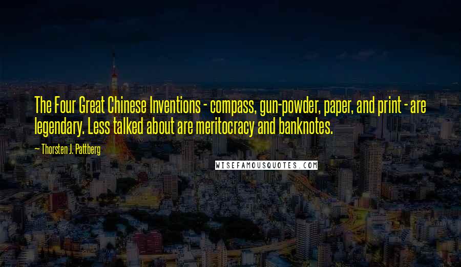 Thorsten J. Pattberg Quotes: The Four Great Chinese Inventions - compass, gun-powder, paper, and print - are legendary. Less talked about are meritocracy and banknotes.