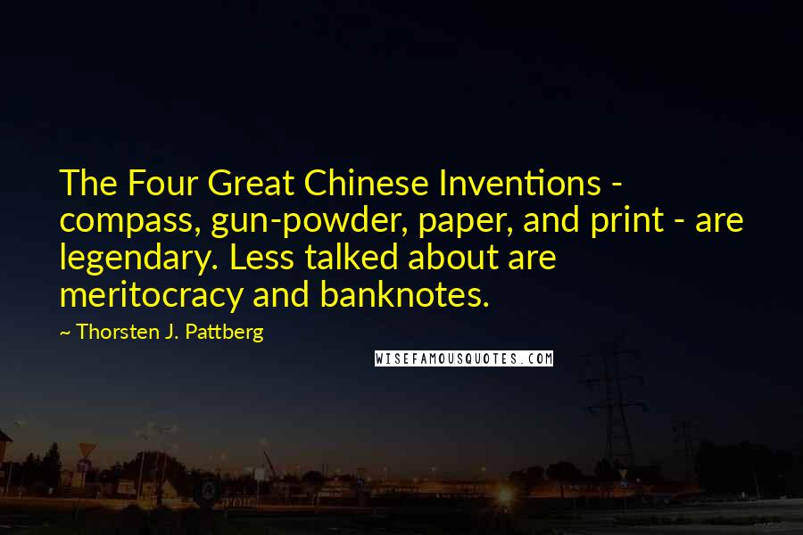 Thorsten J. Pattberg Quotes: The Four Great Chinese Inventions - compass, gun-powder, paper, and print - are legendary. Less talked about are meritocracy and banknotes.