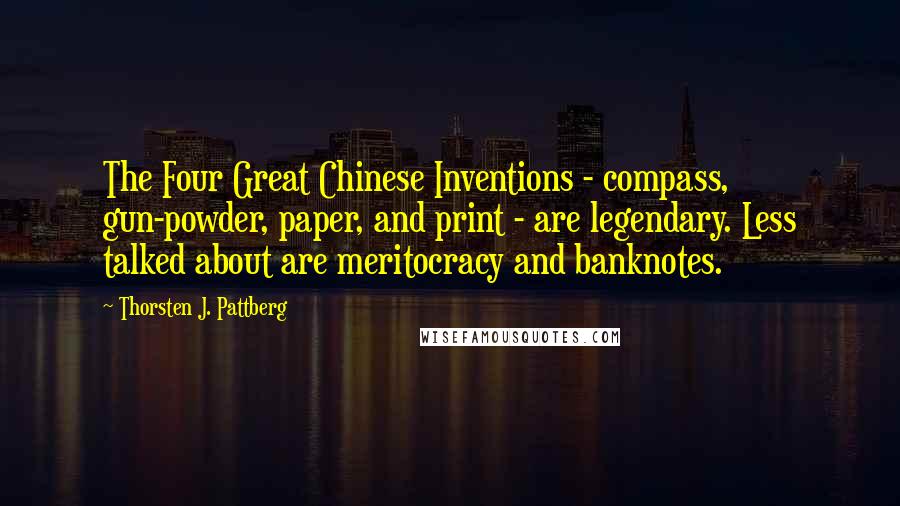 Thorsten J. Pattberg Quotes: The Four Great Chinese Inventions - compass, gun-powder, paper, and print - are legendary. Less talked about are meritocracy and banknotes.