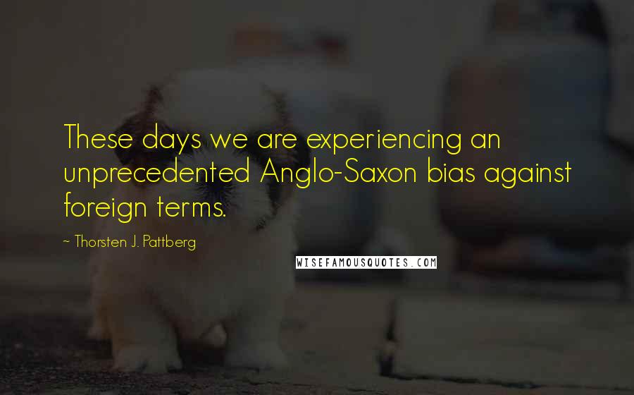 Thorsten J. Pattberg Quotes: These days we are experiencing an unprecedented Anglo-Saxon bias against foreign terms.