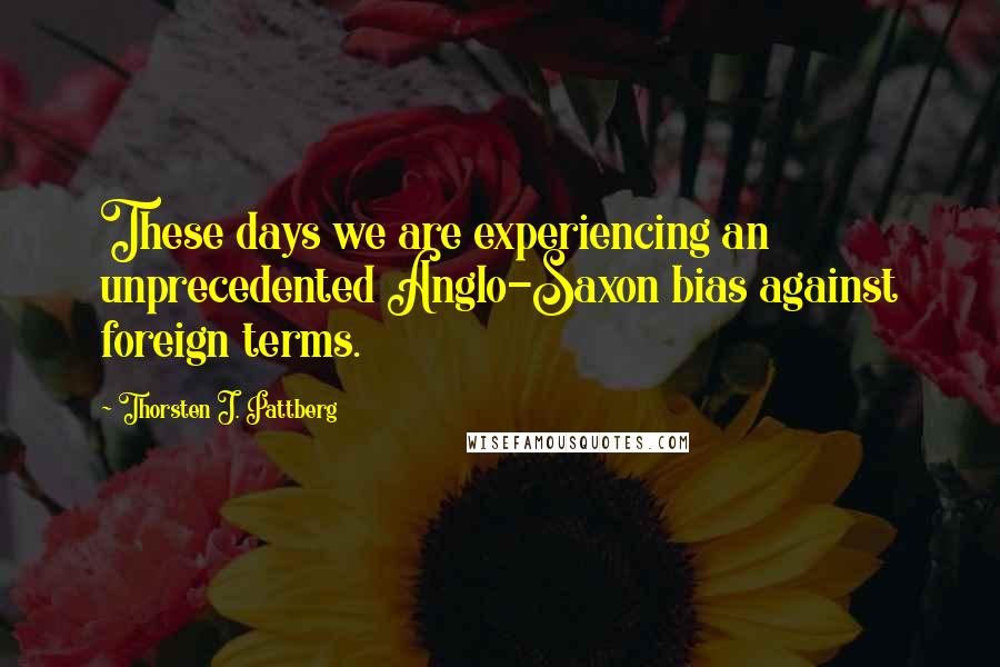 Thorsten J. Pattberg Quotes: These days we are experiencing an unprecedented Anglo-Saxon bias against foreign terms.
