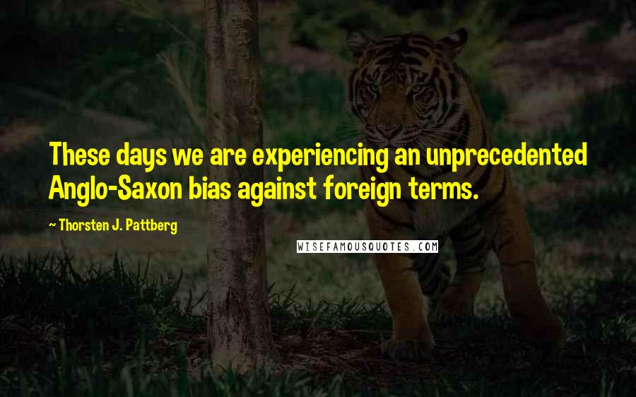 Thorsten J. Pattberg Quotes: These days we are experiencing an unprecedented Anglo-Saxon bias against foreign terms.