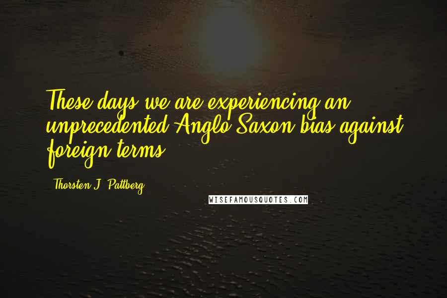 Thorsten J. Pattberg Quotes: These days we are experiencing an unprecedented Anglo-Saxon bias against foreign terms.