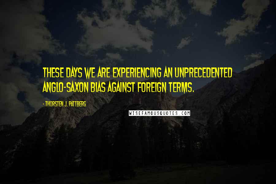 Thorsten J. Pattberg Quotes: These days we are experiencing an unprecedented Anglo-Saxon bias against foreign terms.