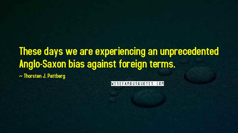 Thorsten J. Pattberg Quotes: These days we are experiencing an unprecedented Anglo-Saxon bias against foreign terms.