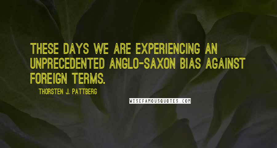 Thorsten J. Pattberg Quotes: These days we are experiencing an unprecedented Anglo-Saxon bias against foreign terms.