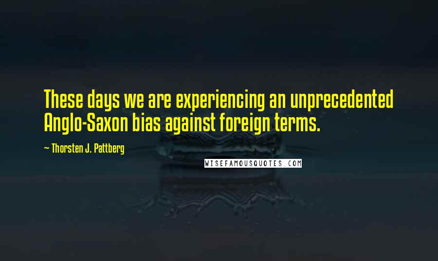 Thorsten J. Pattberg Quotes: These days we are experiencing an unprecedented Anglo-Saxon bias against foreign terms.